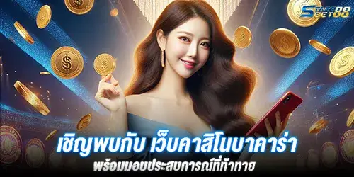 เชิญพบกับ เว็บคาสิโนบาคาร่า พร้อมมอบประสบการณ์ที่ท้าทาย