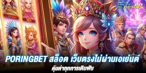 Poringbet สล็อต เว็บตรงไม่ผ่านเอเย่นต์ คุ้มค่าทุกการเดิมพัน