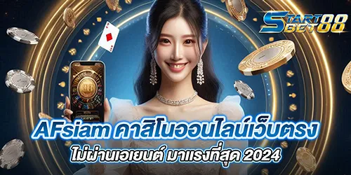 AFsiam คาสิโนออนไลน์เว็บตรง ไม่ผ่านเอเยนต์ มาเเรงที่สุด 2024