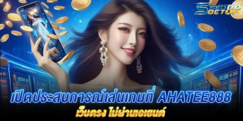 เปิดประสบการณ์เล่นเกมที่ ahatee888 เว็บตรง ไม่ผ่านเอเยนต์